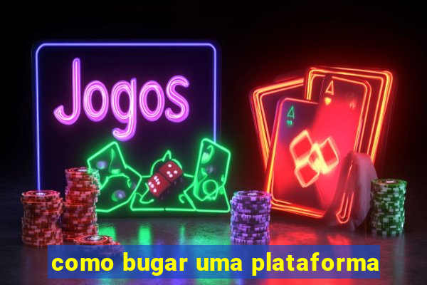 como bugar uma plataforma